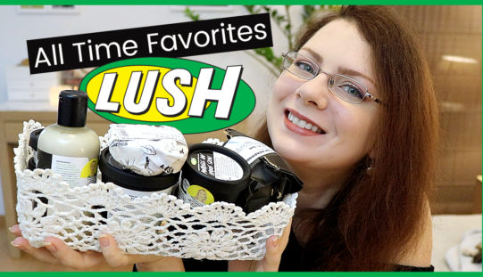 Cruelty Free – Mes produits favoris LUSH de tous les temps | LUSH All Time Favorites