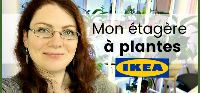 Vlog Plantes – Ma nouvelle plantathèque | l’étagère IKEA pour ma collection de plantes